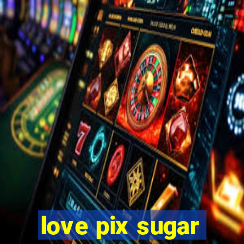 love pix sugar